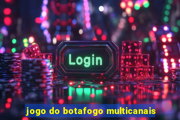 jogo do botafogo multicanais